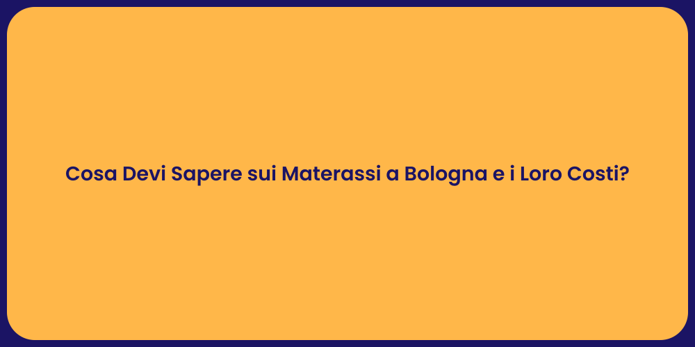 Cosa Devi Sapere sui Materassi a Bologna e i Loro Costi?