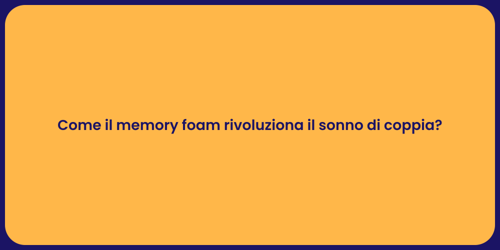 Come il memory foam rivoluziona il sonno di coppia?