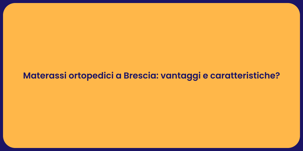 Materassi ortopedici a Brescia: vantaggi e caratteristiche?