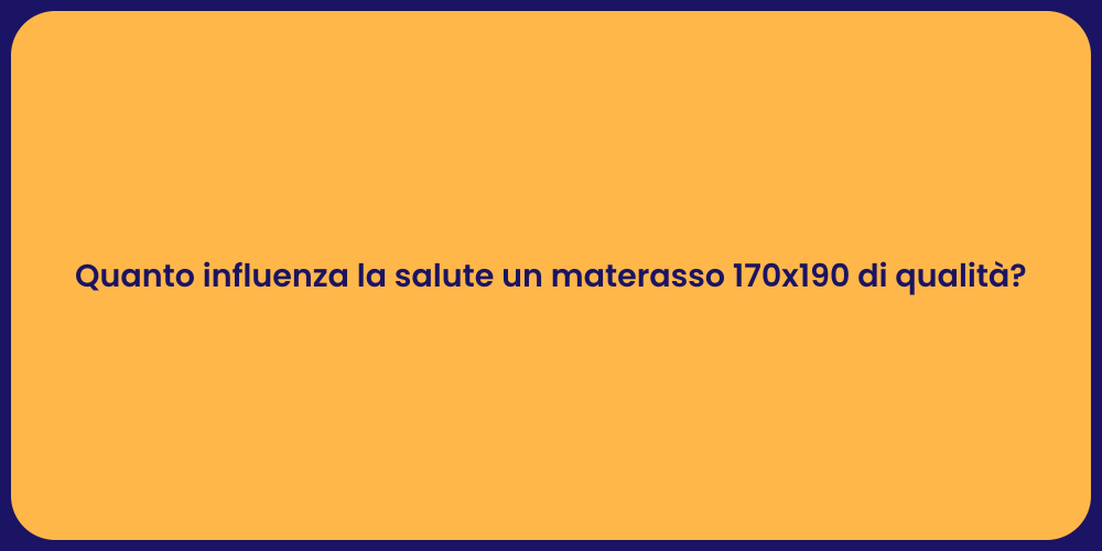 Quanto influenza la salute un materasso 170x190 di qualità?