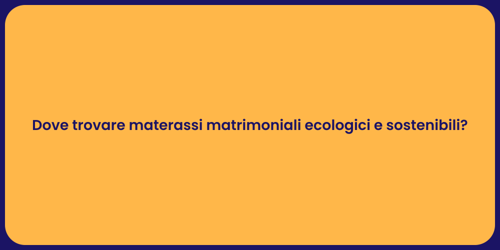 Dove trovare materassi matrimoniali ecologici e sostenibili?