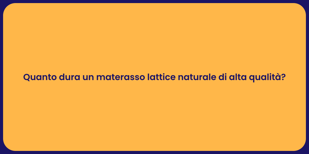 Quanto dura un materasso lattice naturale di alta qualità?