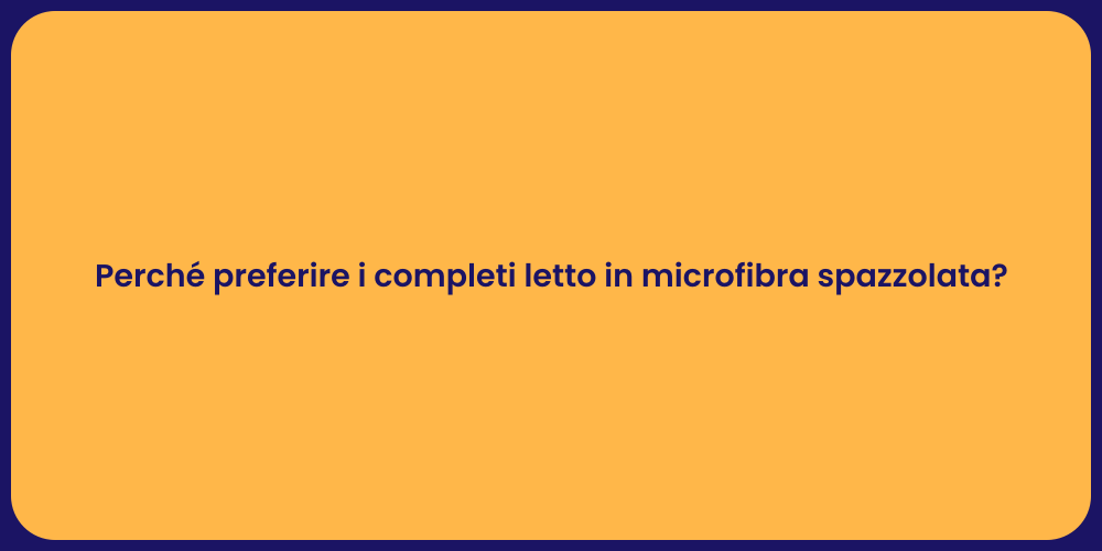 Perché preferire i completi letto in microfibra spazzolata?