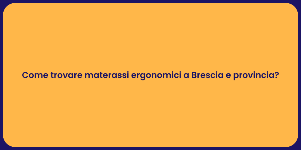Come trovare materassi ergonomici a Brescia e provincia?