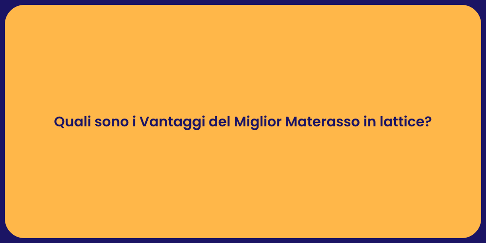 Quali sono i Vantaggi del Miglior Materasso in lattice?
