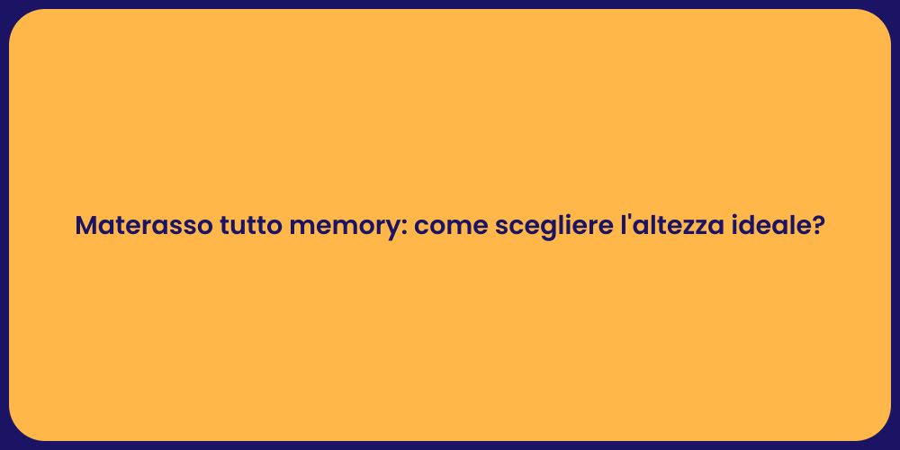 Materasso tutto memory: come scegliere l'altezza ideale?