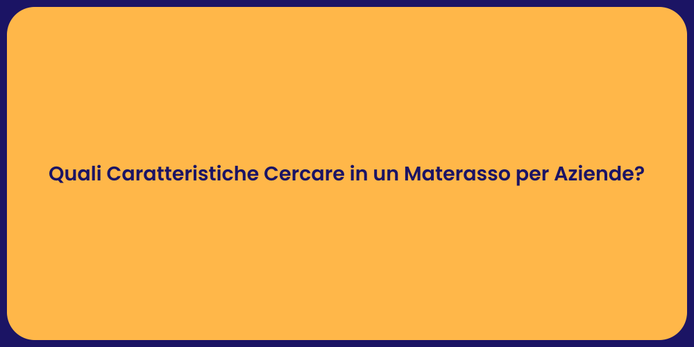 Quali Caratteristiche Cercare in un Materasso per Aziende?