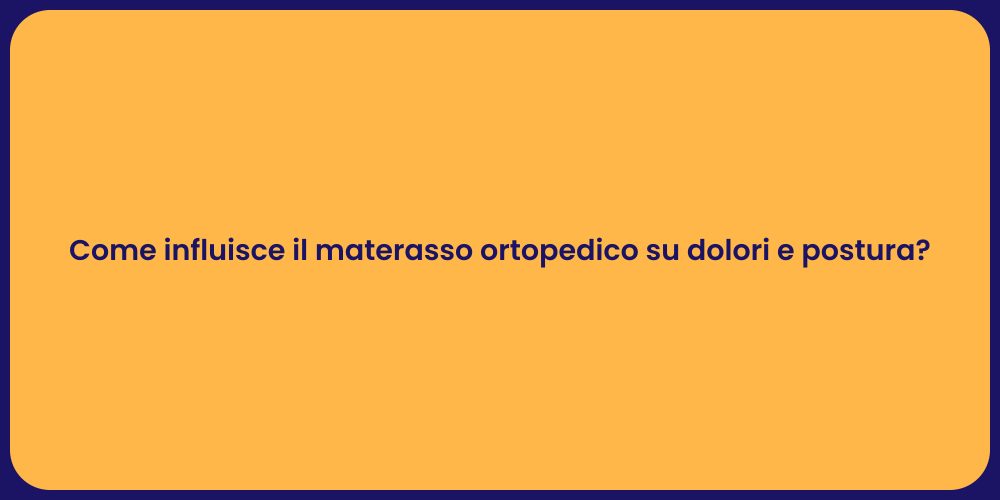 Come influisce il materasso ortopedico su dolori e postura?