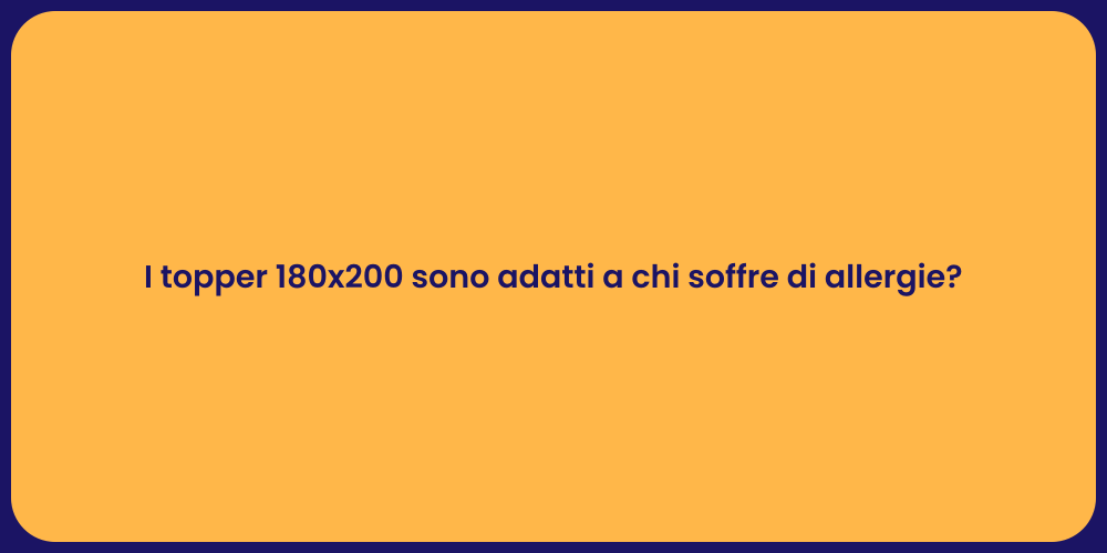 I topper 180x200 sono adatti a chi soffre di allergie?