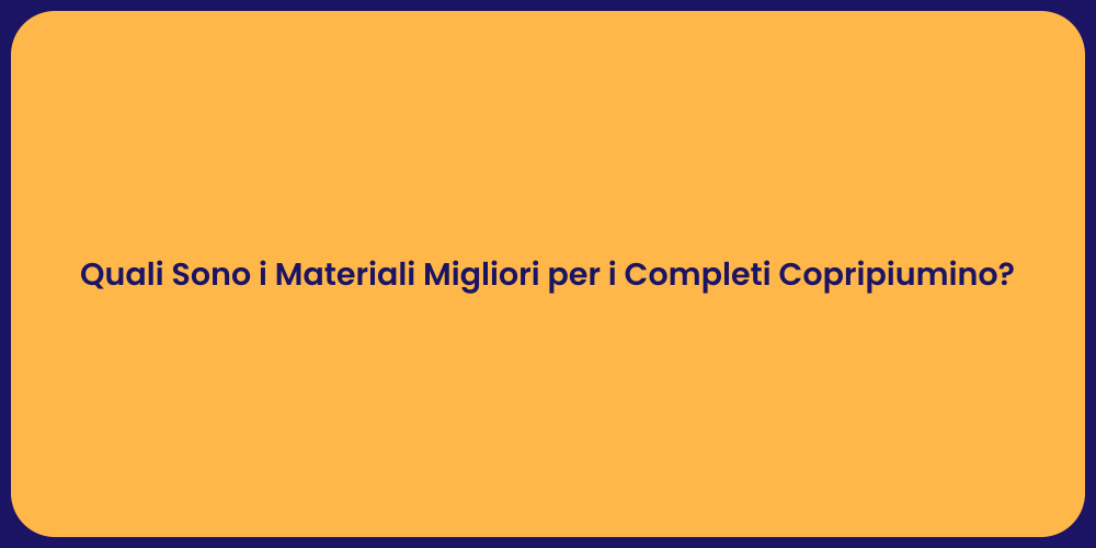 Quali Sono i Materiali Migliori per i Completi Copripiumino?
