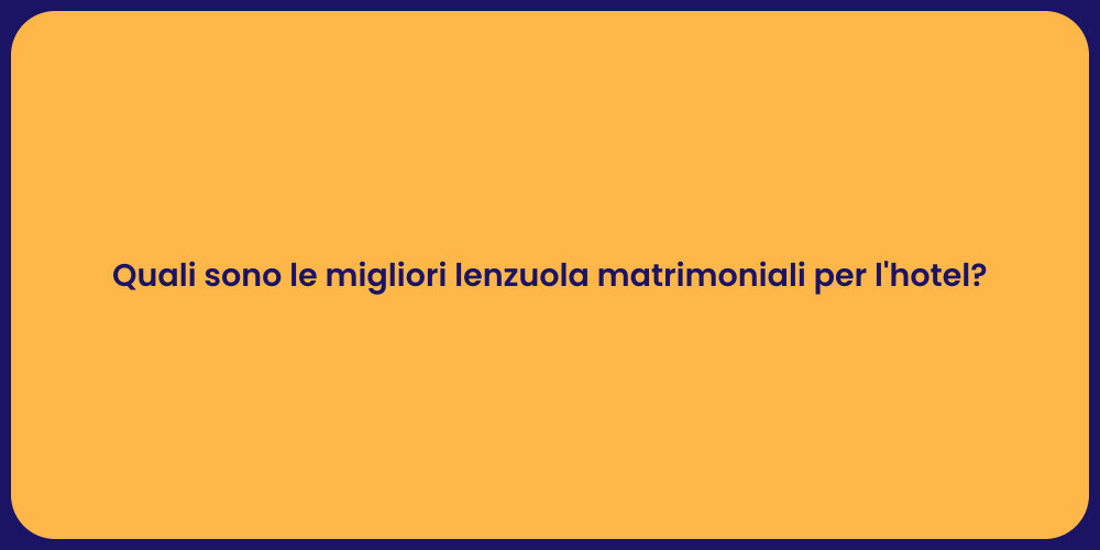 Quali sono le migliori lenzuola matrimoniali per l'hotel?