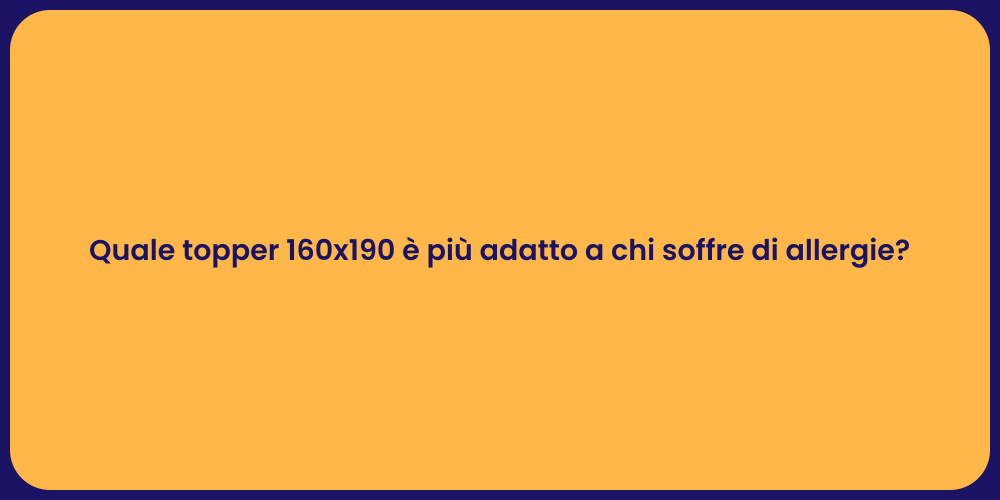 Quale topper 160x190 è più adatto a chi soffre di allergie?