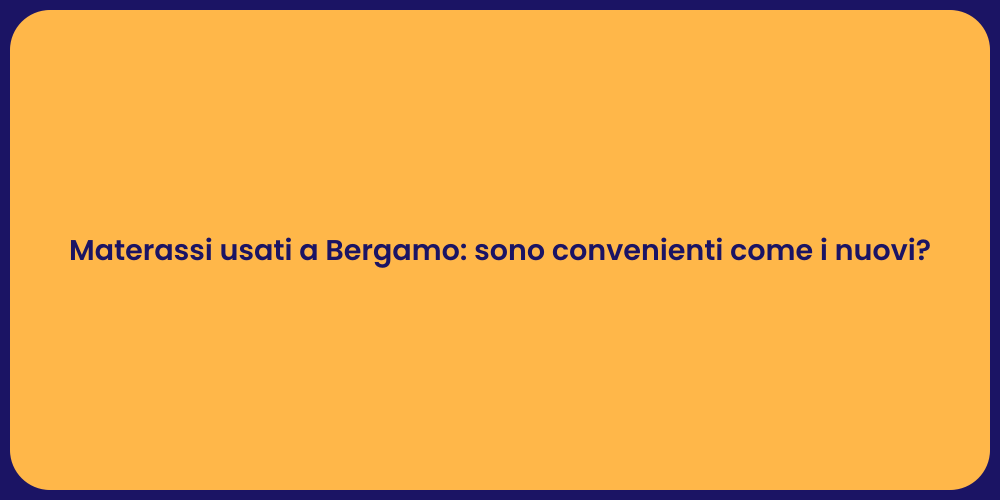 Materassi usati a Bergamo: sono convenienti come i nuovi?