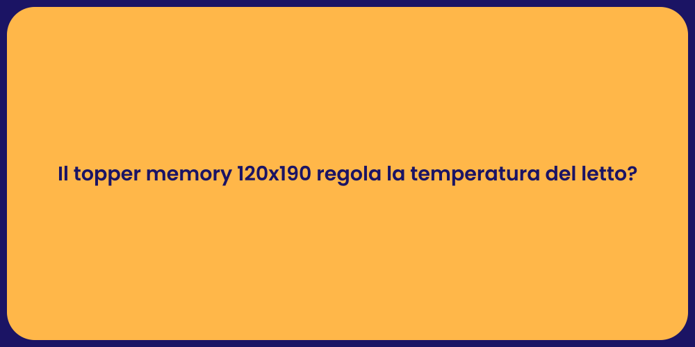 Il topper memory 120x190 regola la temperatura del letto?