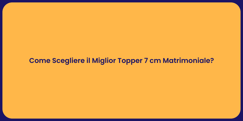Come Scegliere il Miglior Topper 7 cm Matrimoniale?