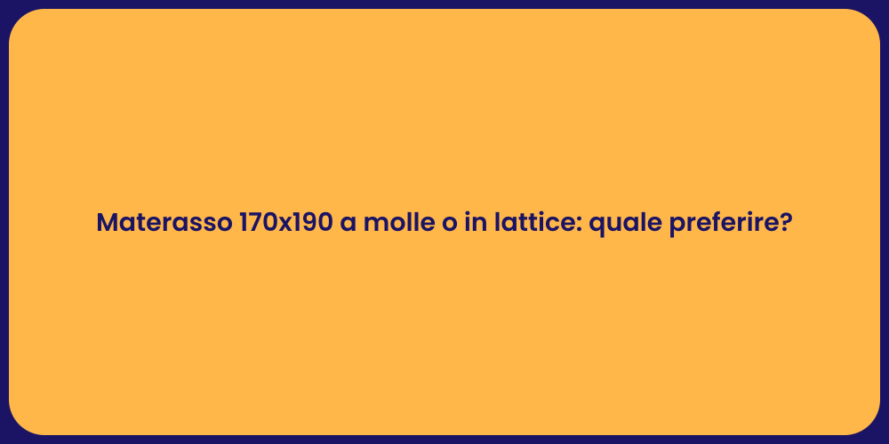 Materasso 170x190 a molle o in lattice: quale preferire?