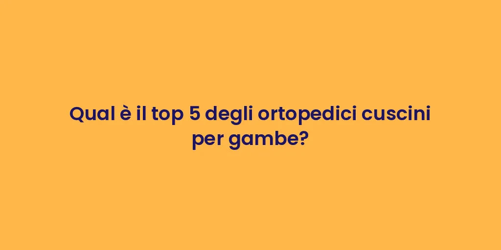 Qual è il top 5 degli ortopedici cuscini per gambe?