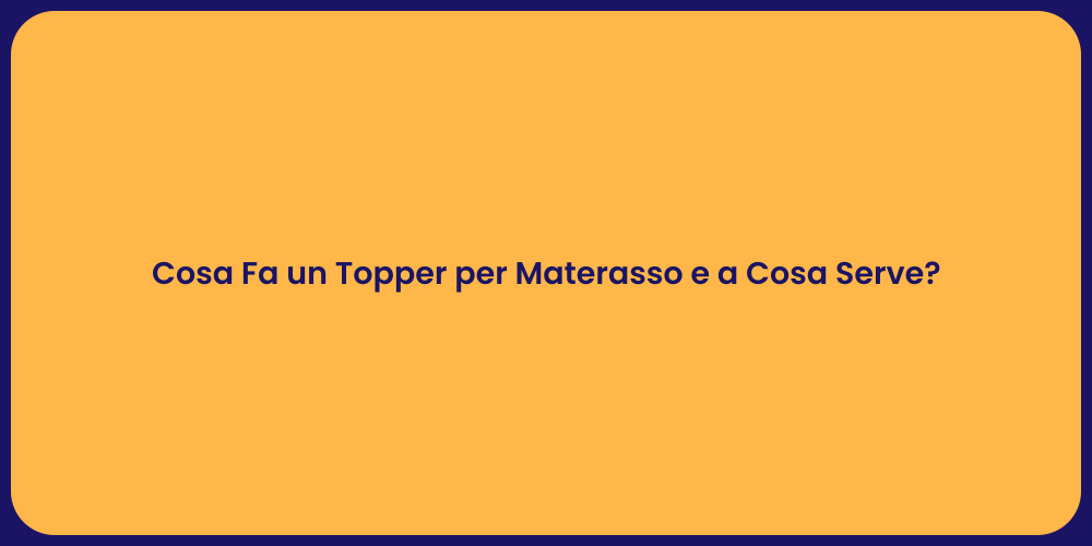 Cosa Fa un Topper per Materasso e a Cosa Serve?