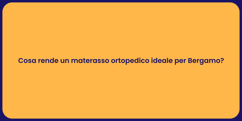 Cosa rende un materasso ortopedico ideale per Bergamo?