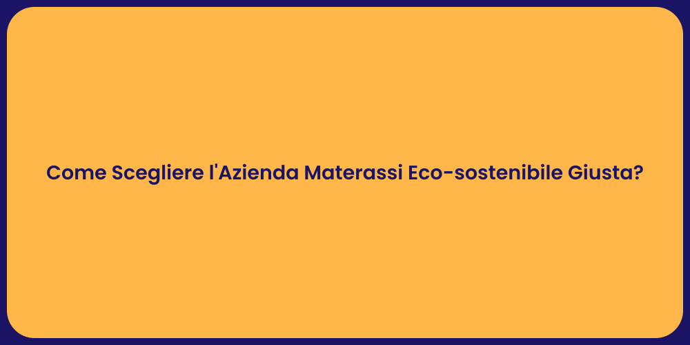 Come Scegliere l'Azienda Materassi Eco-sostenibile Giusta?