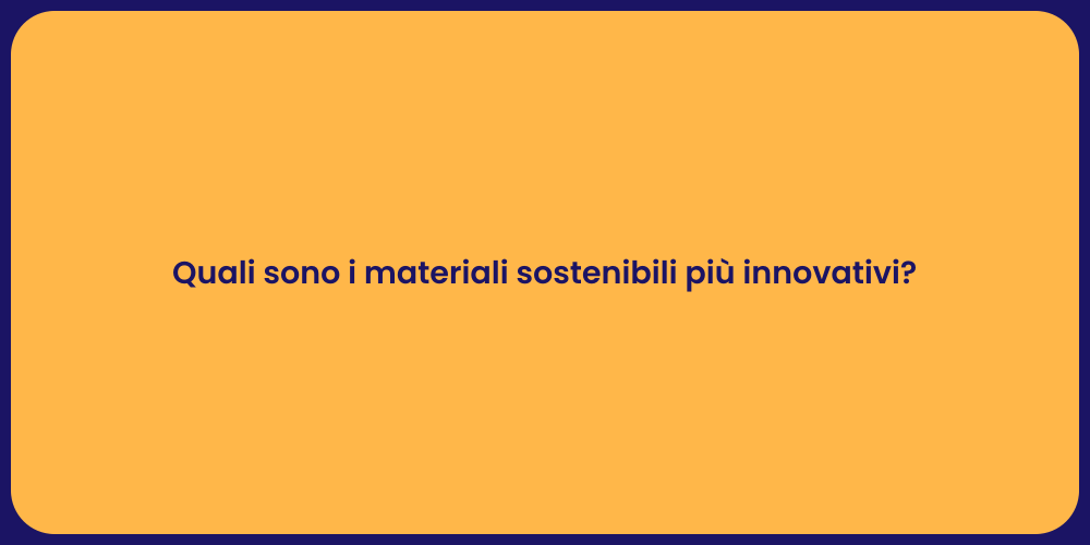 Quali sono i materiali sostenibili più innovativi?