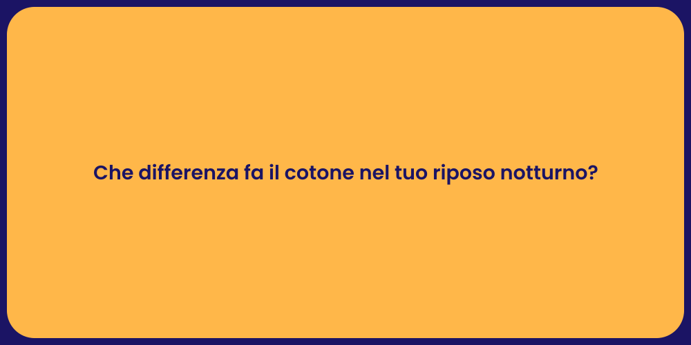 Che differenza fa il cotone nel tuo riposo notturno?