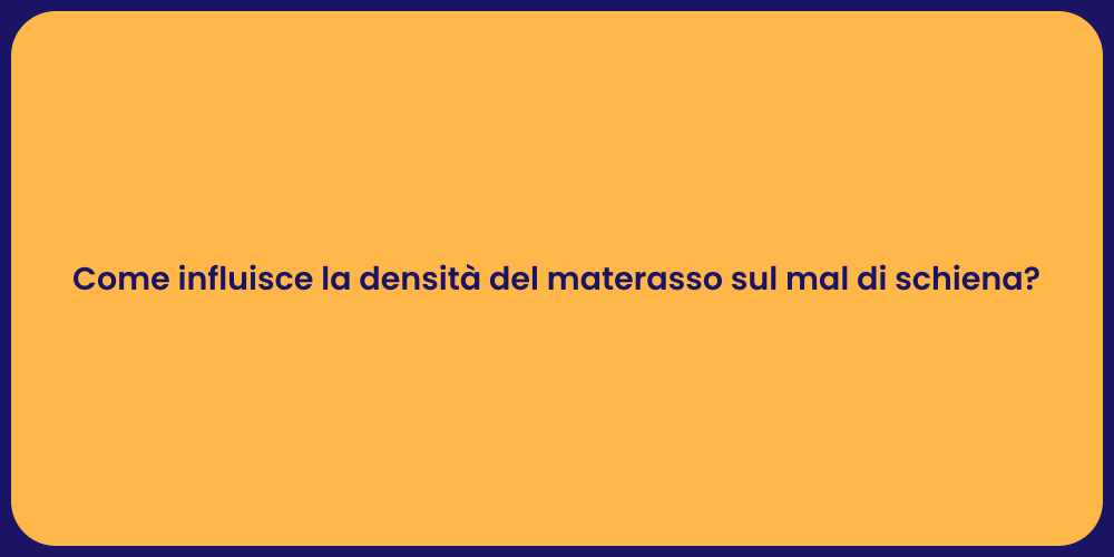 Come influisce la densità del materasso sul mal di schiena?