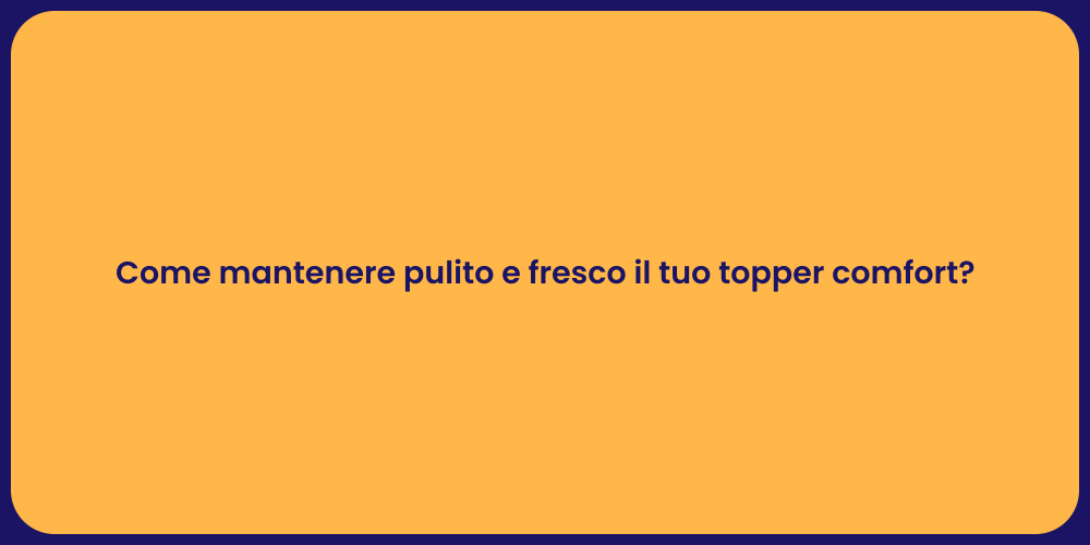 Come mantenere pulito e fresco il tuo topper comfort?