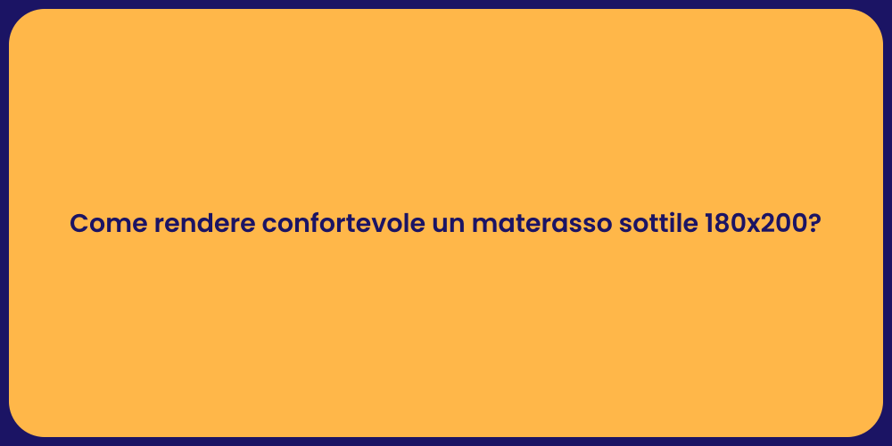 Come rendere confortevole un materasso sottile 180x200?