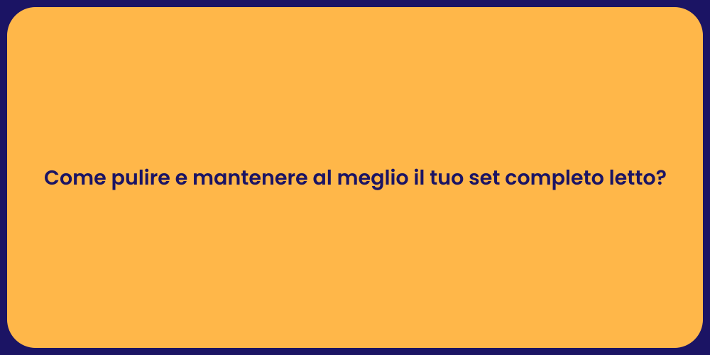 Come pulire e mantenere al meglio il tuo set completo letto?