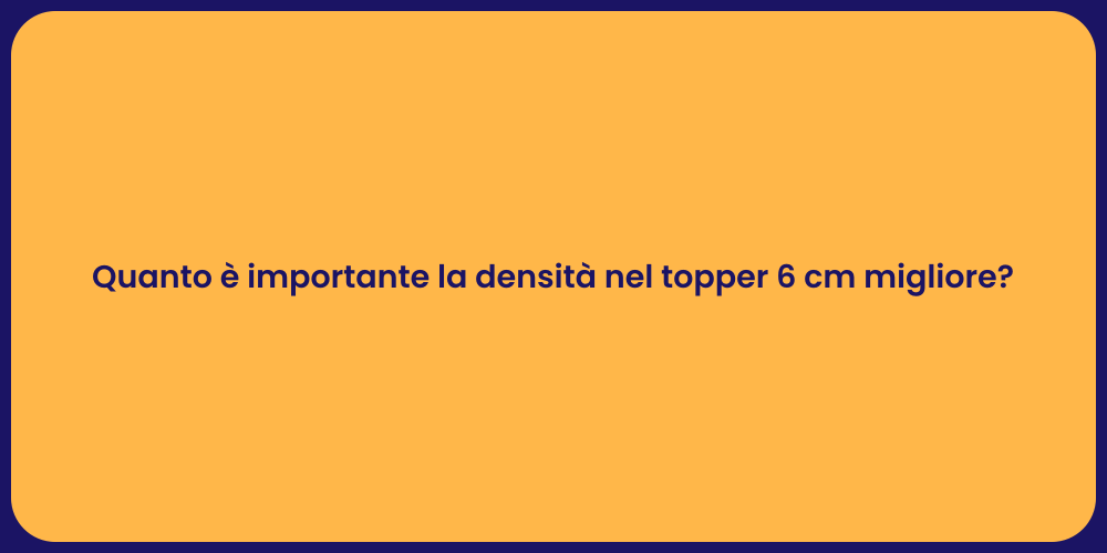 Quanto è importante la densità nel topper 6 cm migliore?