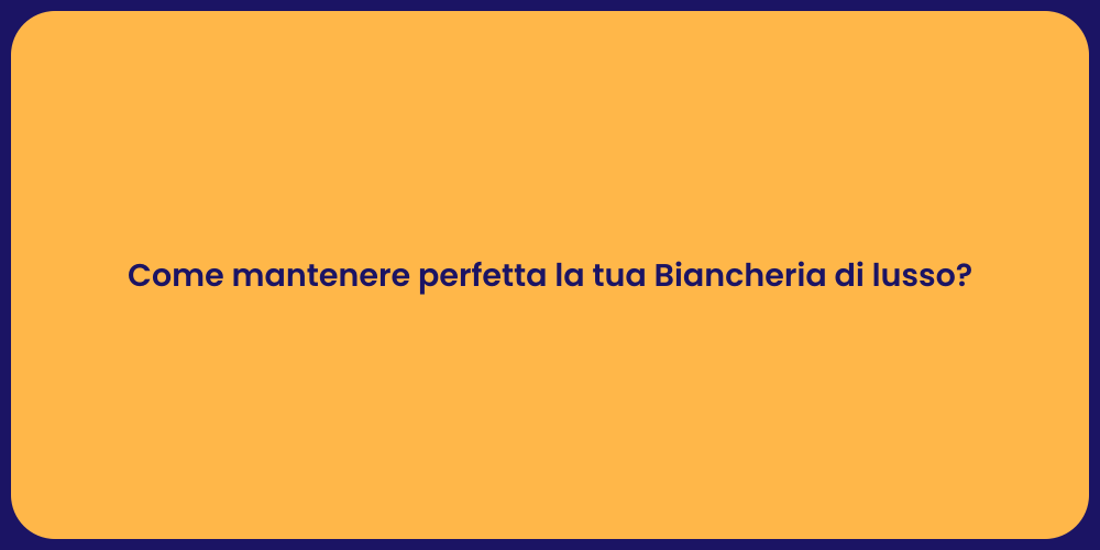 Come mantenere perfetta la tua Biancheria di lusso?