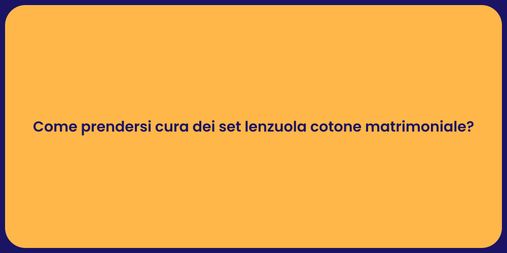 Come prendersi cura dei set lenzuola cotone matrimoniale?