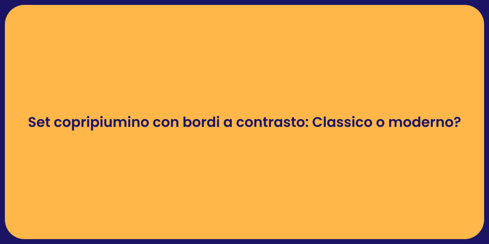 Set copripiumino con bordi a contrasto: Classico o moderno?