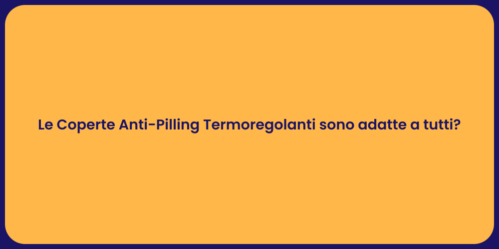 Le Coperte Anti-Pilling Termoregolanti sono adatte a tutti?