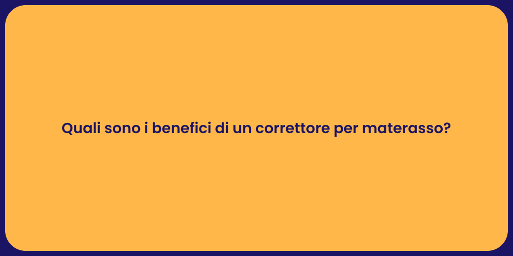 Quali sono i benefici di un correttore per materasso?