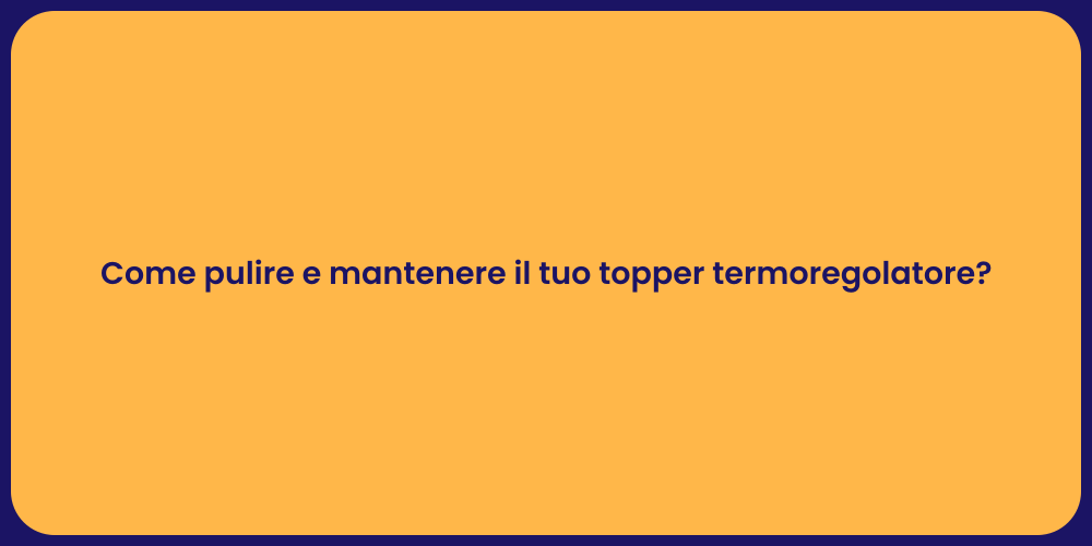 Come pulire e mantenere il tuo topper termoregolatore?