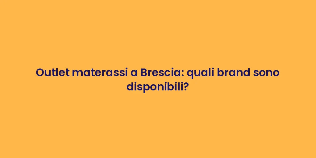 Outlet materassi a Brescia: quali brand sono disponibili?