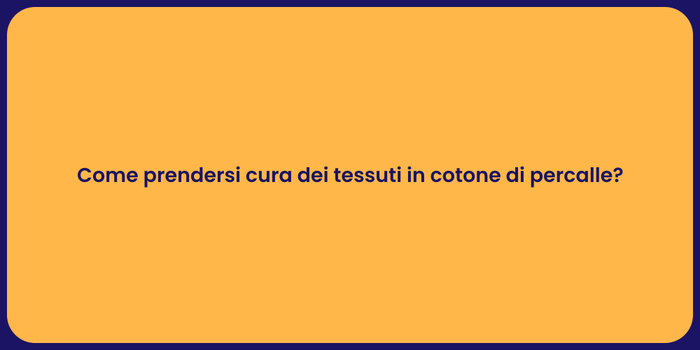 Come prendersi cura dei tessuti in cotone di percalle?