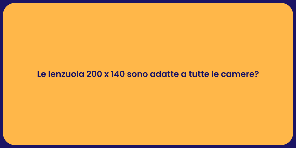 Le lenzuola 200 x 140 sono adatte a tutte le camere?