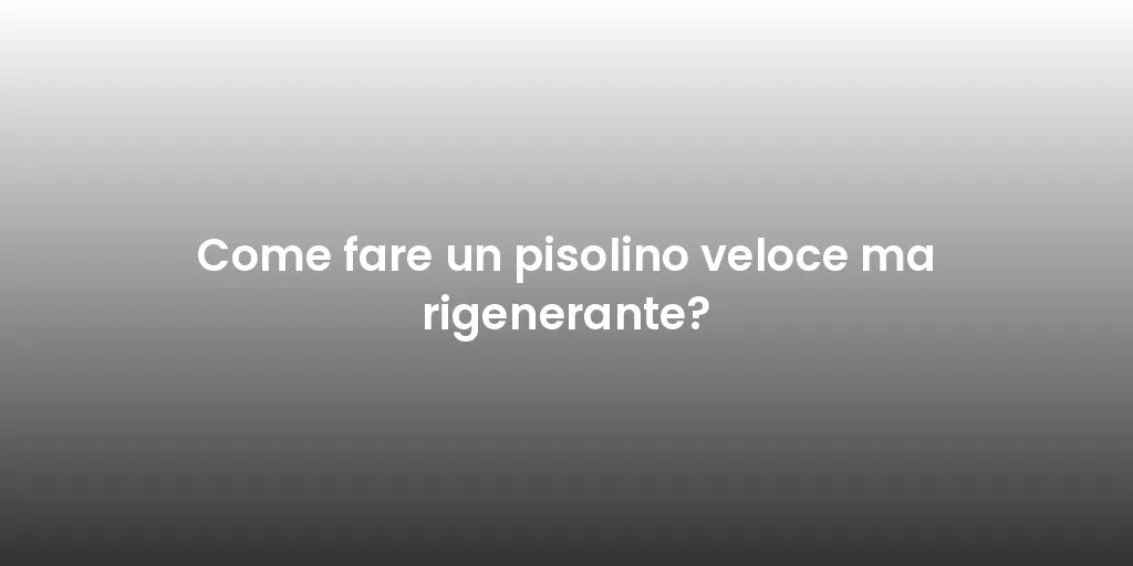 Come fare un pisolino veloce ma rigenerante?