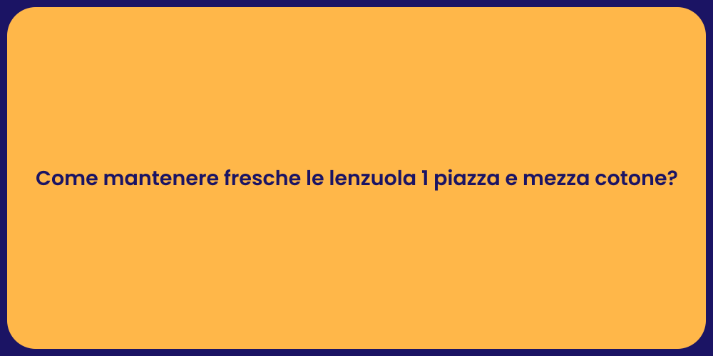 Come mantenere fresche le lenzuola 1 piazza e mezza cotone?
