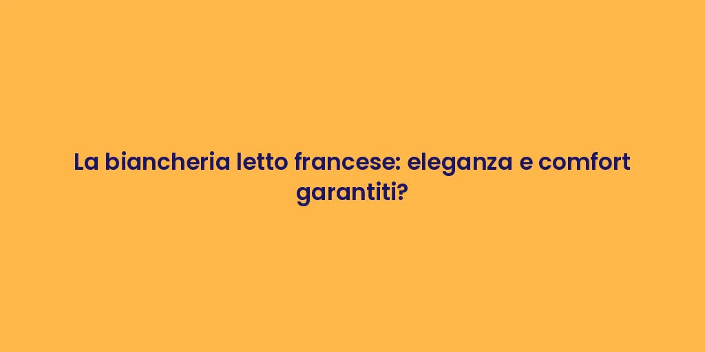 La biancheria letto francese: eleganza e comfort garantiti?