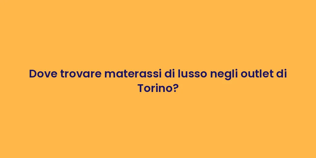 Dove trovare materassi di lusso negli outlet di Torino?