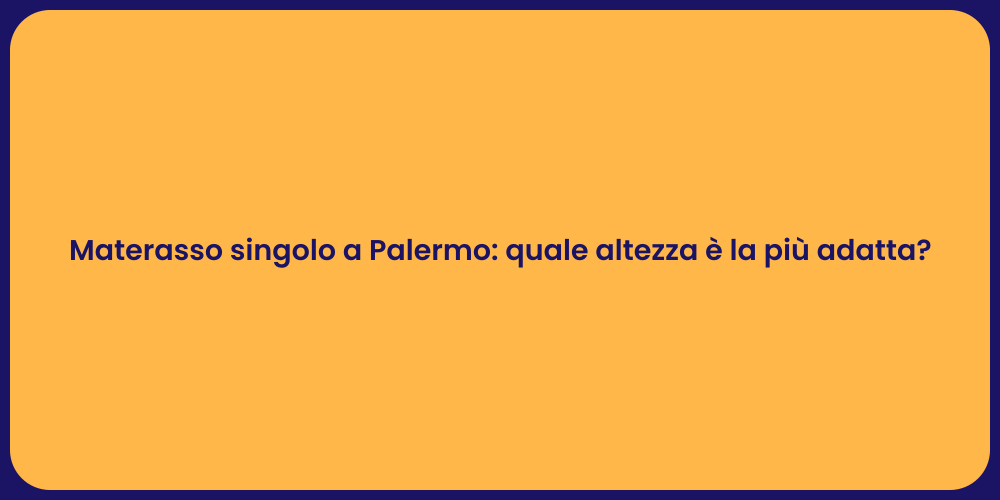 Materasso singolo a Palermo: quale altezza è la più adatta?