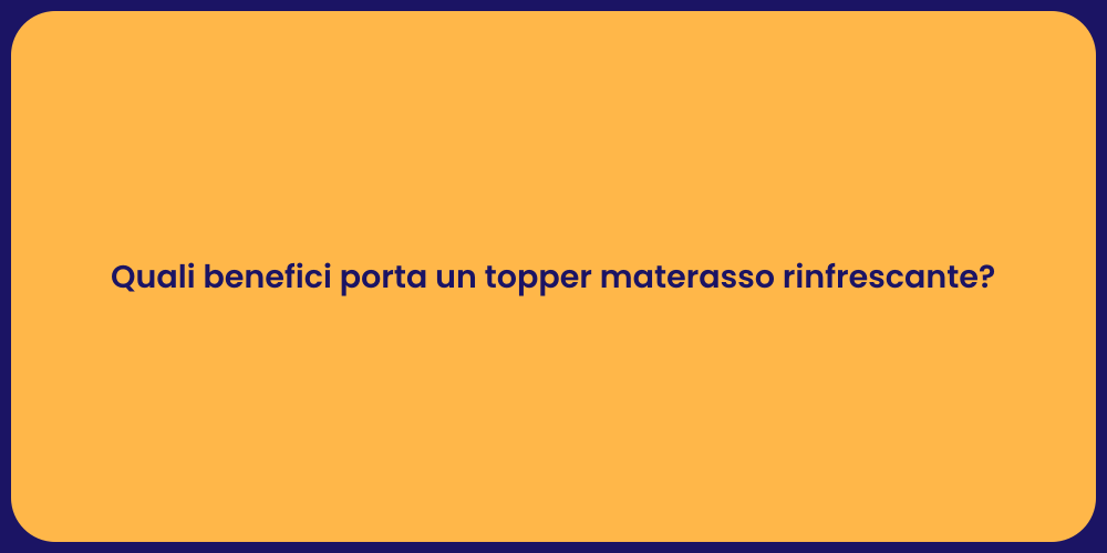 Quali benefici porta un topper materasso rinfrescante?