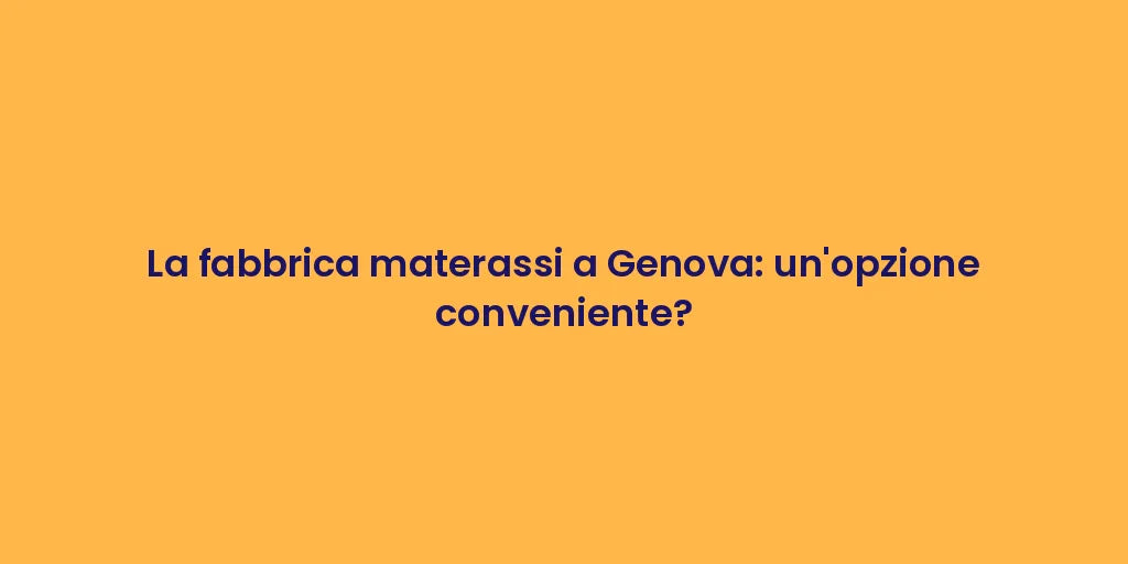 La fabbrica materassi a Genova: un'opzione conveniente?