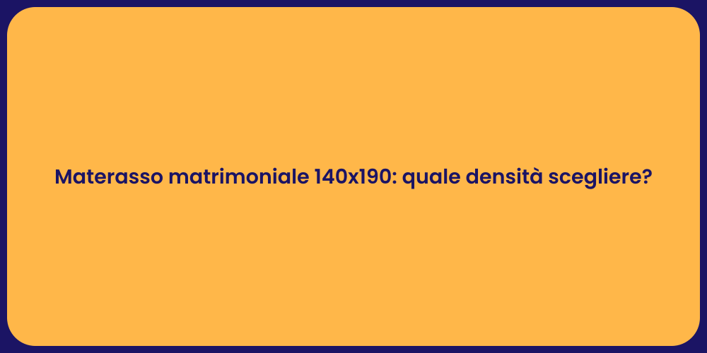 Materasso matrimoniale 140x190: quale densità scegliere?