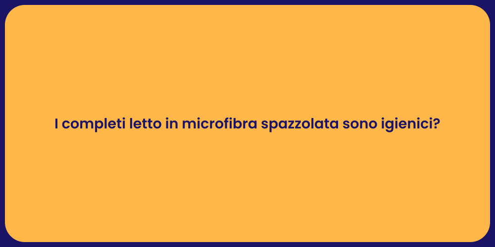 I completi letto in microfibra spazzolata sono igienici?