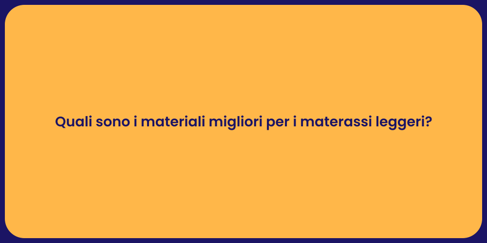 Quali sono i materiali migliori per i materassi leggeri?